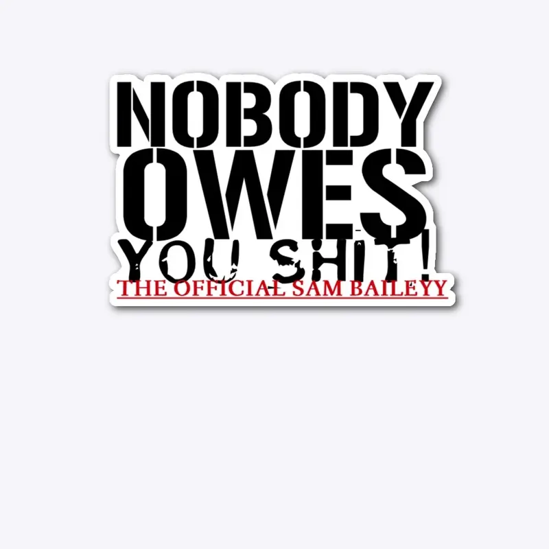 NOBODY OWES YOU SHIT